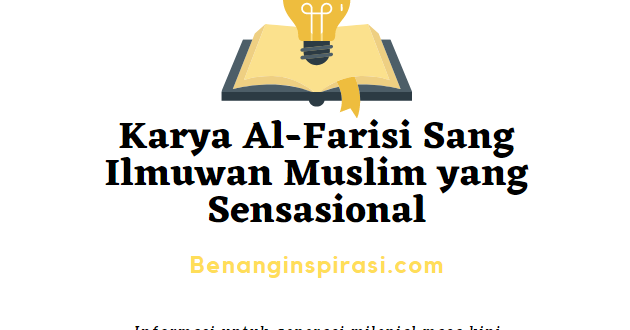 Karya Al-Farisi Sang Ilmuwan Muslim yang Sensasional